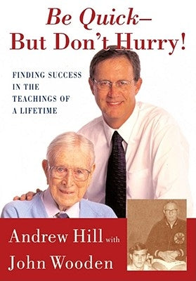 Be Quick - But Don't Hurry: Finding Success in the Teachings of a Lifetime by Hill, Andrew