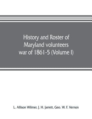 History and roster of Maryland volunteers, war of 1861-5 (Volume I) by Allison Wilmer, L.