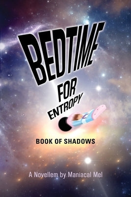 Bedtime For Entropy: Book Of Shadows by Maniacal Mel