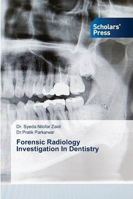 Forensic Radiology Investigation In Dentistry by Zaidi, Syeda Nilofar