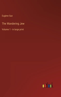 The Wandering Jew: Volume 1 - in large print by Sue, Eugène