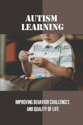 Autism Learning: Improving Behavior Challenges And Quality Of Life: Reflections By Autistic Adults by Huyett, Willian