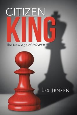Citizen King: The New Age of Power by Jensen, Les