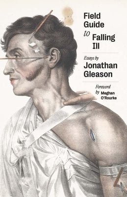 Field Guide to Falling Ill: Essays by Gleason, Jonathan