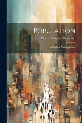 Population: A Study in Malthusianism by Thompson, Warren Simpson