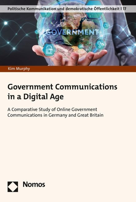 Government Communications in a Digital Age: A Comparative Study of Online Government Communications in Germany and Great Britain by Murphy, Kim