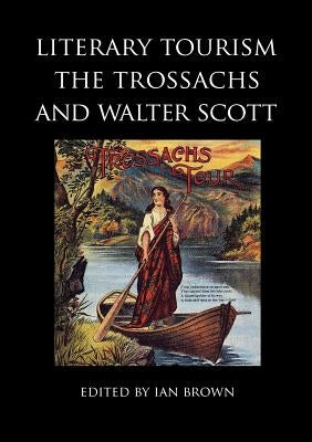 Literary Tourism, the Trossachs and Walter Scott by Brown, Ian Etc