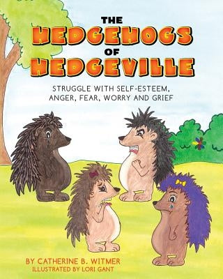 The Hedgehogs of Hedgeville: Struggle with Self-Esteem, Anger, Fear, Worry and Grief by Witmer, Catherine B.