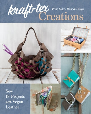 Kraft-Tex Creations: Sew 18 Projects with Vegan Leather; Print, Stitch, Paint & Design by Conner, Lindsay