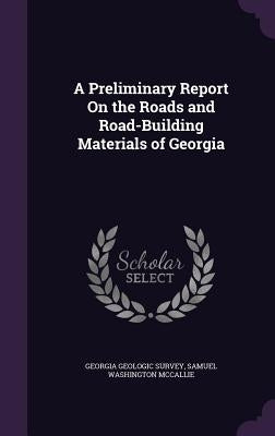 A Preliminary Report On the Roads and Road-Building Materials of Georgia by Georgia Geologic Survey