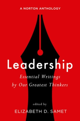 Leadership: Essential Writings by Our Greatest Thinkers: A Norton Anthology by Samet, Elizabeth D.