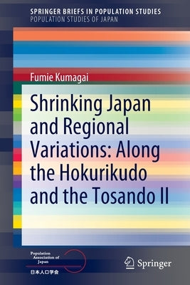 Shrinking Japan and Regional Variations: Along the Hokurikudo and the Tosando II by Kumagai, Fumie
