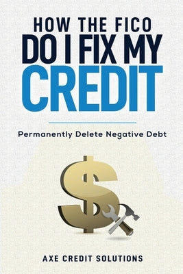 How The FICO Do I Fix My Credit? by Solutions, Axe Credit