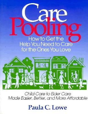 Carepooling: How to Get the Help You Need to Care for the Ones You Love by Lowe, Paula C.