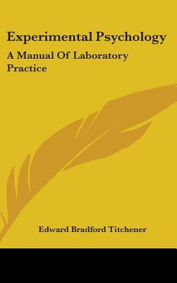 Experimental Psychology: A Manual Of Laboratory Practice by Titchener, Edward Bradford