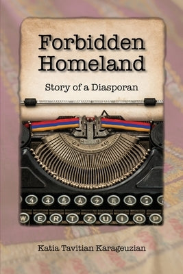 Forbidden Homeland: Story of a Diasporan by Karageuzian, Katia Tavitian