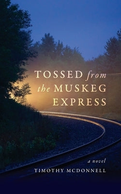 Tossed From the Muskeg Express by McDonnell, Timothy
