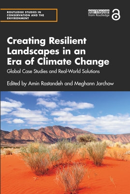 Creating Resilient Landscapes in an Era of Climate Change: Global Case Studies and Real-World Solutions by Rastandeh, Amin
