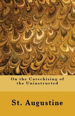 On the Catechising of the Uninstructed by Augustine, St