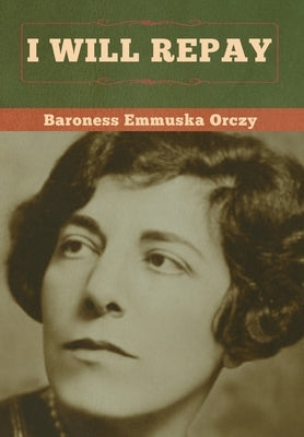I Will Repay by Orczy, Baroness Emmuska
