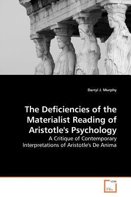 The Deficiencies of the Materialist Reading of Aristotle's Psychology by Murphy, Darryl J.