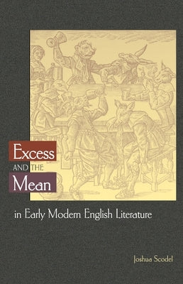 Excess and the Mean in Early Modern English Literature by Scodel, Joshua