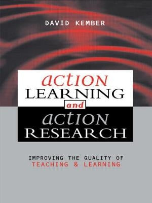 Action Learning, Action Research: Improving the Quality of Teaching and Learning by Kember, David
