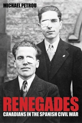 Renegades: Canadians in the Spanish Civil War by Petrou, Michael