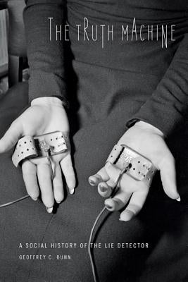 The Truth Machine: A Social History of the Lie Detector by Bunn, Geoffrey C.