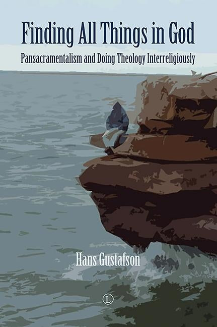 Finding All Things in God: Pansacramentalism and Doing Theology Interreligiously by Gustafson, Hans