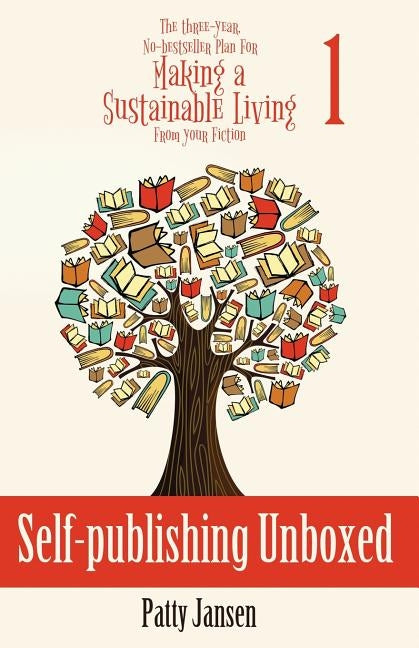 Self-publishing Unboxed: The Three-Year, No-bestseller Plan For Making A Living From Your Fiction Book 1 by Jansen, Patty