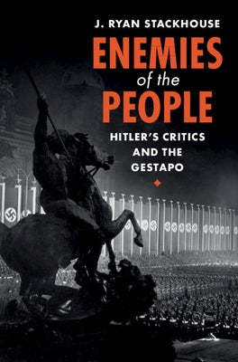 Enemies of the People: Hitler's Critics and the Gestapo by Stackhouse, J. Ryan