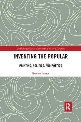 Inventing the Popular: Printing, Politics, and Poetics by Lerner, Bettina R.