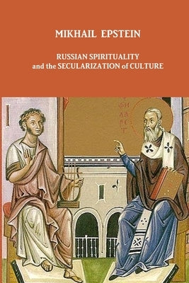 Russian Spirituality and the Secularization of Culture by Epstein, Mikhail