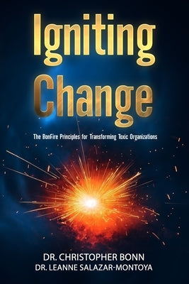 Igniting Change: The BonFire Principles for Transforming Toxic Organizations by Salazar-Montoya, Leanne
