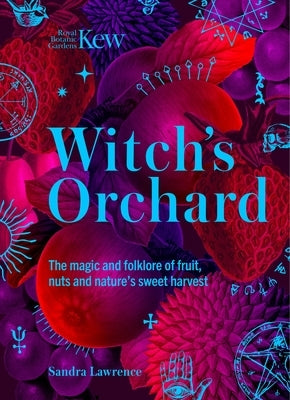 Witch's Orchard: The Magic and Folklore of Fruit, Nuts and Nature's Sweet Harvest by Kew