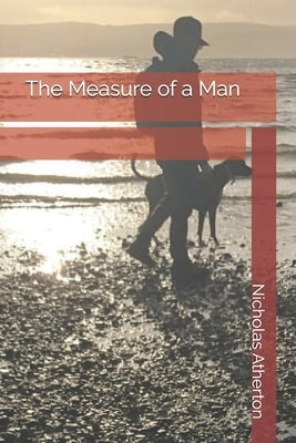 The Measure of a Man: A Memoir of Leadership, Responsibility, and Rising by Atherton, Nicholas