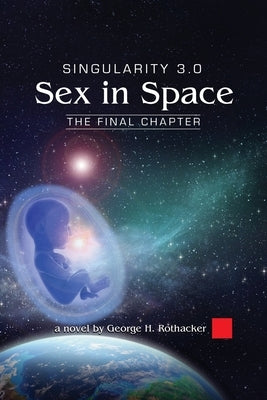 Singularity 3.0: Sex in Space by Rothacker, George H.