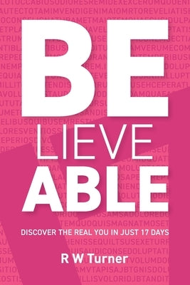 Believe Able: Discover the real you in just 17 days by Turner, Russell W.
