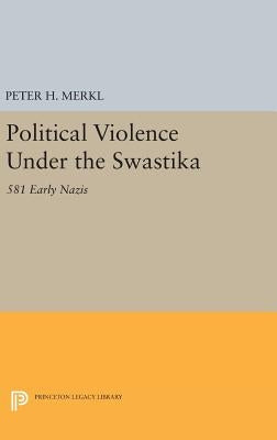Political Violence Under the Swastika: 581 Early Nazis by Merkl, Peter H.