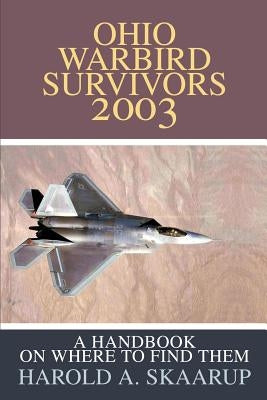 Ohio Warbird Survivors 2003: A Handbook on where to find them by Skaarup, Harold a.