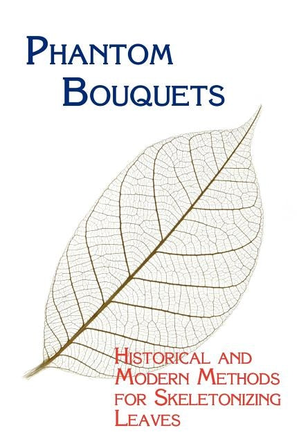Phantom Bouquets: Historical and Modern Methods for Skeletonizing Leaves by Parrish, Edward