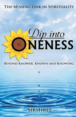 Dip into Oneness - Beyond Knower, Known and Knowing by Sirshree