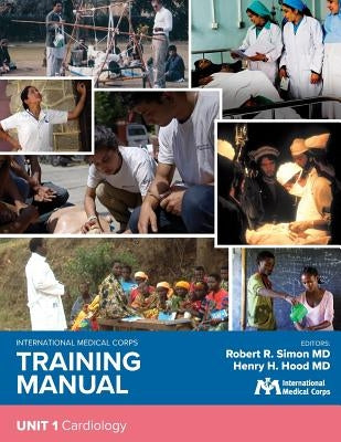 International Medical Corps Training Manual: Unit 1: Cardiology by Simon, Robert R.
