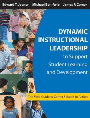 Dynamic Instructional Leadership to Support Student Learning and Development: The Field Guide to Comer Schools in Action by Joyner, Edward T.