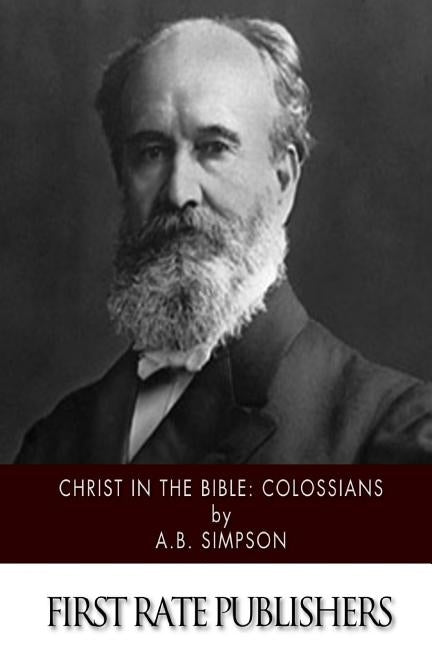 Christ in the Bible: Colossians by Simpson, A. B.