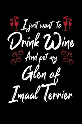 I Just Wanna Drink Wine And Pet My Glen Of Imaal Terrier by Designs, Hopeful