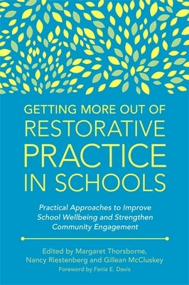 Getting More Out of Restorative Practice in Schools: Practical Approaches to Improve School Wellbeing and Strengthen Community Engagement by Thorsborne, Margaret