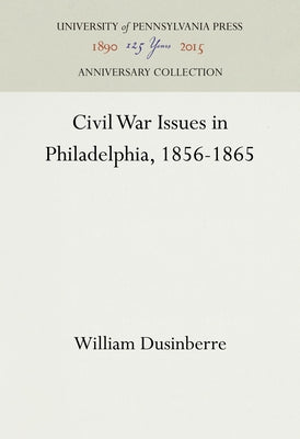 Civil War Issues in Philadelphia, 1856-1865 by Dusinberre, William