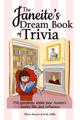 The Janeite's Dream Book of Trivia: 750 questions about Jane Austen's works, life, and influence by Bascom, Tiffany